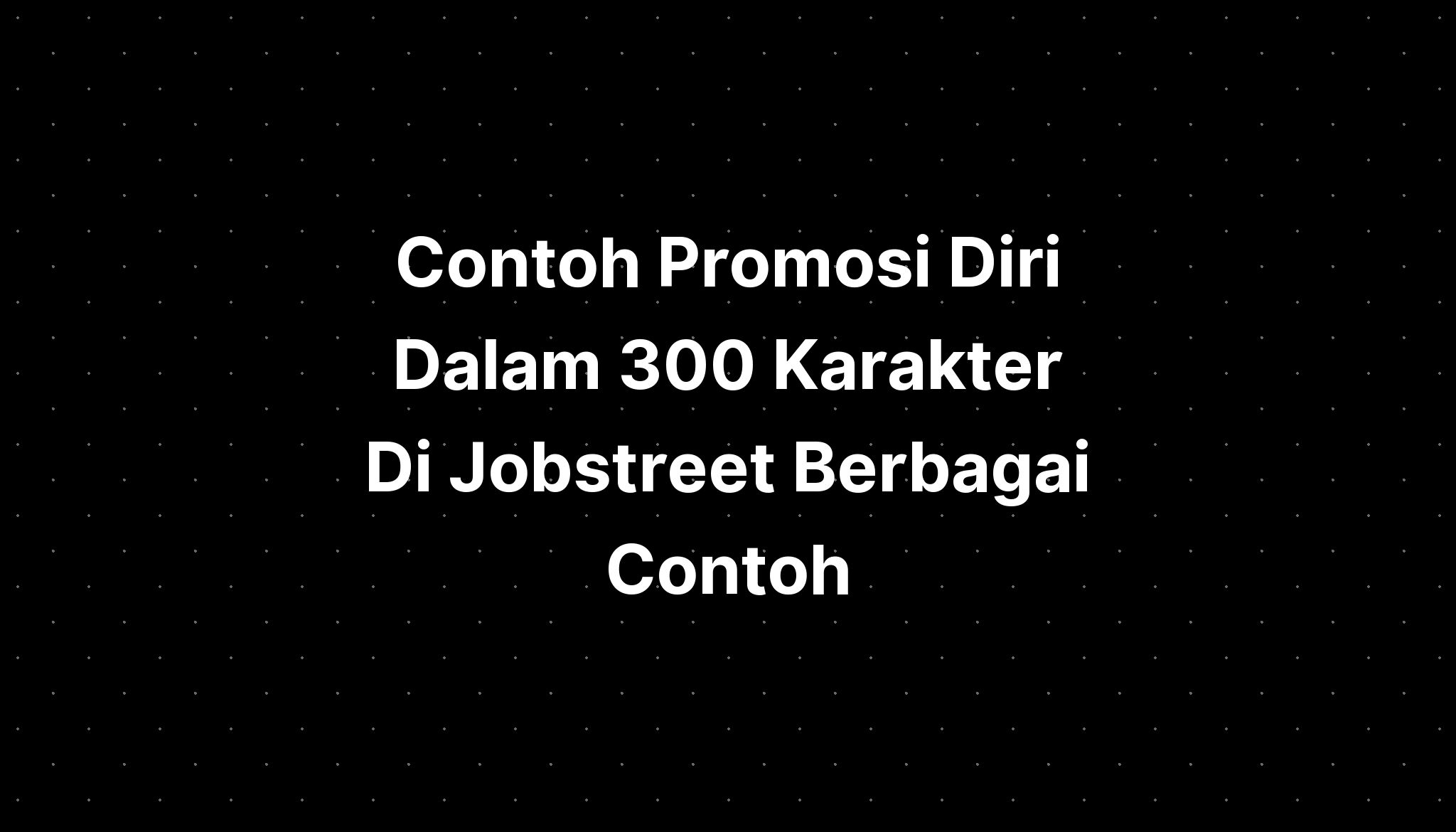 Contoh Promosi Diri Dalam 300 Karakter Di Jobstreet Berbagai Contoh